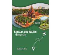 PATTAYA UND HUA HIN REISEFÜHRER 2026: Entdecken Sie Thailands feinste Luxus-Küstenorte - wunderschöne Resorts, versteckte Küsten, gutes Essen, ... stilvollen Reisenden (einschließlich Karten).