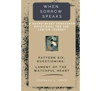 Pattern 6, Questioning: Lament of the Watchful Heart (When Sorrow Speaks; A Neuro-Based Enneagram Devotional For the Lenten Journey)