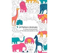 Pattern Animals A Unique Drawing Book for Kids and Adults to Relax, Learn, and Create Stunning Art: Unleash Your Creativity with Beautiful Animal ... for Beginners and Art Enthusiasts of All Ages