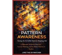 PATTERN AWARENESS: A Philosophy of Human Behavior, Systems Thinking, and the Hidden Patterns of Reality