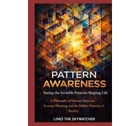 PATTERN AWARENESS: A Philosophy of Human Behavior, Systems Thinking, and the Hidden Patterns of Reality