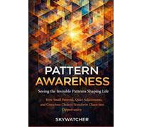 PATTERN AWARENESS: Seeing the Invisible Patterns Shaping Life