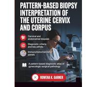 Pattern-Based Biopsy Interpretation of the Uterine Cervix and Corpus: A Diagnostic Atlas of Gynecologic Surgical Pathology for Residents, Fellows, and Pathologists