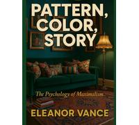 PATTERN, COLOR, STORY: Design a Personal, Maximalist Home Without the Chaos