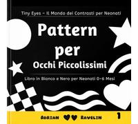 Pattern per Occhi Piccolissimi: Libro in Bianco e Nero per Neonati 0-6 Mesi (Tiny Eyes - Il Mondo dei Contrasti per Neonati)
