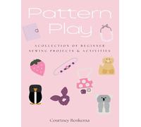 Pattern Play: A Collection of Beginner Sewing Projects & Activities for Girls: A girl's guide to sew and play. (The Common Thread Play & Sew Series)