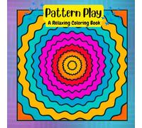 Pattern Play A Relaxing Coloring Book: Bold and Beautiful Designs for Creativity and Calm
