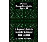 Pattern Recognition in the Age of AI: A Beginner's Guide to Computer Vision and Deep Learning