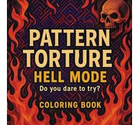 Pattern Torture: Hell Mode Coloring Book: For Those Who Love Pain, Patterns, and Pure Chaos