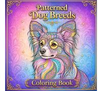 Patterned Dog Breeds Coloring Book For Adults: An Adult Coloring Book For Relaxation and Stress Relief Filled With Dogs Covered in Mandala, Zentangle and Paisley Patterns