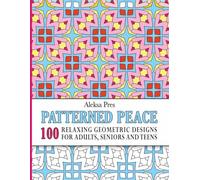 Patterned Peace 100 Relaxing Geometric Designs For Adults, Seniors and Teens: 8.5 x 11 in