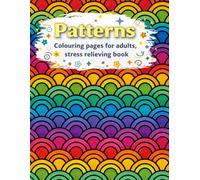 Patterns- Adult colouring pages: 50 Stress-Relieving Colouring Pages for Relaxation, Mindfulness & Creativity