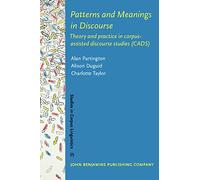 Patterns and Meanings in Discourse: Theory and practice in corpus-assisted discourse studies (CADS): 55 (Studies in Corpus Linguistics)