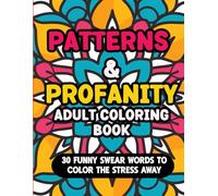 Patterns and Profanity: A Hilariously Offensive Adult Swear Word Adult Coloring Book with 30 Funny Curses and Bold Patterns for Stress Relief