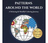 Patterns Around The World: A Relaxing & Mindful Coloring Journey, Coloring Book for Adults with Cultural Facts, Educational Geometric patterns for Stress Relief