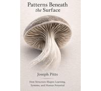 Patterns Beneath the Surface: How Structure Shapes Learning, Systems, and Human Potential