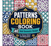 Patterns Coloring Book: 40 Bold Geometric Designs for Stress Relief and Relaxation, Square Size 8.5x8.5 Inches