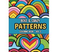 Patterns Coloring Book: Bold, Abstract, and Crazy Designs for Adults, Teens & Kids: A Fun and Creative Escape with Bold, Weird, and Crazy Coloring Pages Volume 2