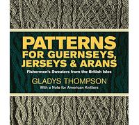 Patterns for Guernseys, Jerseys & Arans: Fishermen's Sweaters from the British Isles (Dover Knitting, Crochet, Tatting, Lace)