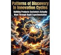 Patterns of Discovery in Innovation Cycles: Building Products Customers Actually Want Through Rapid Experimentation