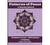 Patterns of Peace: A Journey Inward. Mandalas to Color • Affirmations to Embody Center. Create. Rise.