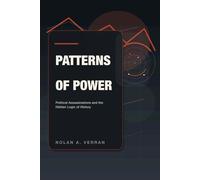 Patterns Of Power: Political Assassinations and the Hidden Logic of History (The Hidden Power Series)