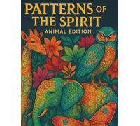 Patterns of the Spirit Animal Edition: Discover a soothing collection of intricate animal designs infused with sacred patterns-perfect for adult relaxation, mindfulness, and stress-relief coloring.