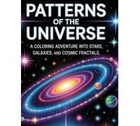 Patterns of the Universe: A Coloring Adventure into Stars, Galaxies, and Cosmic Fractals (Hidden Patterns of Life)