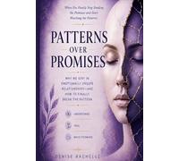 Patterns Over Promises: Why We Stay in Emotionally Unsafe Relationships - and How to Finally Break the Pattern