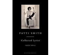Patti Smith Collected Lyrics: Collected Lyrics 1970-2015
