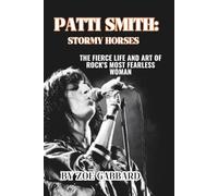 PATTI SMITH: STORMY HORSES: The Fierce Life and Art of Rock’s Most Fearless Woman