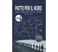 PATTO PER IL NORD - Ultimo Baluardo per la Libertà: Diario di un uomo libero: Genesi di un ideale, cronaca di un tradimento, progetto di una rinascita.