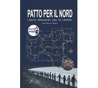PATTO PER IL NORD - Ultimo Baluardo per la Libertà: Diario di un uomo libero: Genesi di un ideale, cronaca di un tradimento, progetto di una rinascita.