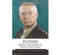 Patton: Biografía y guía definitiva del general más audaz de la Segunda Guerra Mundial