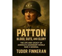 Patton: Blood, Guts, and Glory: The Life and Legacy of America's Legendary World War II General (Battles & Commanders: The Tudor Finneran Military History Collection)