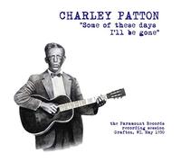 Charley Patton - Some of These Days I´Ll Be Gone. The Paramount Recording Session, Grafton, Wi May 1930 Lp [Vinilo]