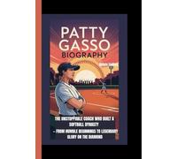 PATTY GASSO BIOGRAPHY: The Unstoppable Coach Who Built a Softball Dynasty - From Humble Beginnings to Legendary Glory on the Diamond