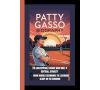 PATTY GASSO BIOGRAPHY: The Unstoppable Coach Who Built a Softball Dynasty - From Humble Beginnings to Legendary Glory on the Diamond