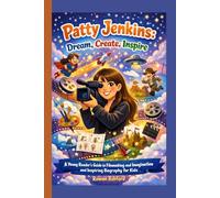 PATTY JENKINS- DREAM, CREATE, INSPIRE: A Young Reader’s Guide to Filmmaking and Imagination and Inspiring Biography for Kids