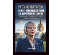 PATTY MURRAY STORY: The First Woman Elected To The U.S. Senate From Washington: Championing Education, Veterans' Rights, And Equality