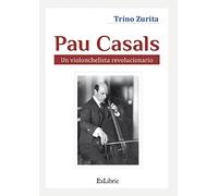 Pau Casals. Un violonchelista revolucionario