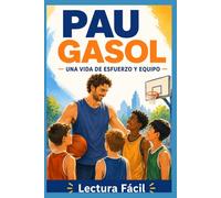 Pau Gasol: una vida de esfuerzo y equipo: Biografía en lectura fácil sobre superación, baloncesto y valores
