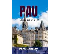 PAU GUÍA DE VIAJES: La guía definitiva de la joya pirenaica del suroeste de Francia: historia, cultura, gastronomía, vinos y escapadas paisajísticas