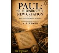 Paul: A Chronology of New Creation: What if Paul Had Written His Memoir?