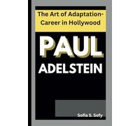 PAUL ADELSTEIN: The Art of Adaptation-Career in Hollywood