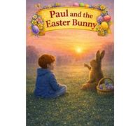 Paul and the Easter Bunny: An Easter Story with Gentle Explanations