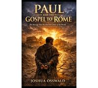 PAUL AND THE GOSPEL TO ROME: The Message That Reached the Center of the World