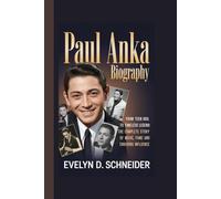 PAUL ANKA BIOGRAPHY: From Teen Idol to Timeless Legend The Complete Story of Music, Fame and Enduring Influence
