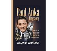 PAUL ANKA BIOGRAPHY: From Teen Idol to Timeless Legend The Complete Story of Music, Fame and Enduring Influence