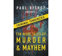 Paul Bishop Presents... Criminal Tendencies: Ten More Tales of Murder & Mayhem